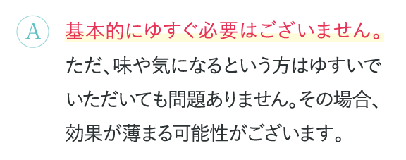 基本的には、安全な成分のみですのでゆすぐ必要はございません。