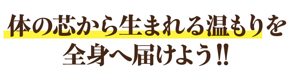 体の芯から生まれるぬくもりを全身へ届けよう！