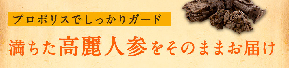 プロポリスでしっかりガード。満ちた高麗人参をそのままお届け